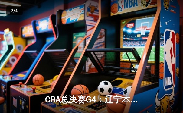 CBA总决赛G4：辽宁本钢加时险胜新疆伊力特 赵继伟33分创个人纪录 - 2