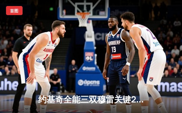 约基奇全能三双穆雷关键24分 掘金抢七逆转森林狼连续两年挺进西决