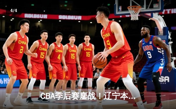 CBA季后赛鏖战！辽宁本钢加时险胜广东宏远，赵继伟33分导演逆转 - 4