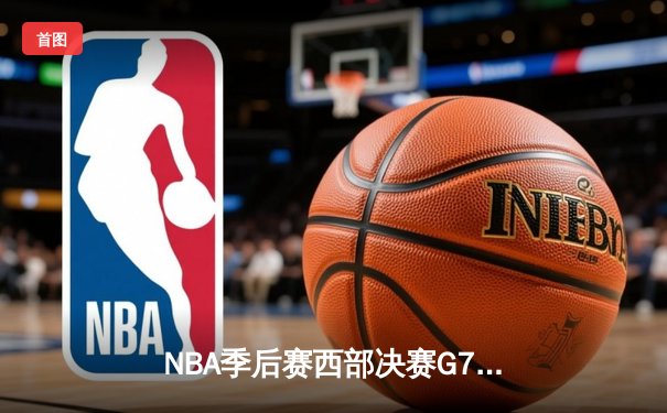 NBA季后赛西部决赛G7：独行侠险胜掘金晋级总决赛 东契奇44分创纪录