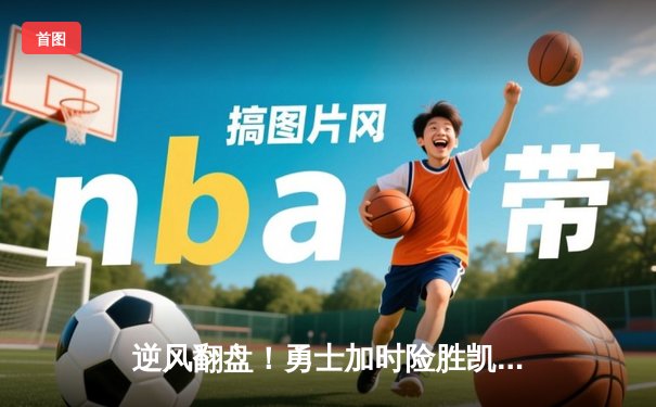 逆风翻盘！勇士加时险胜凯尔特人，库里三分雨打破历史纪录